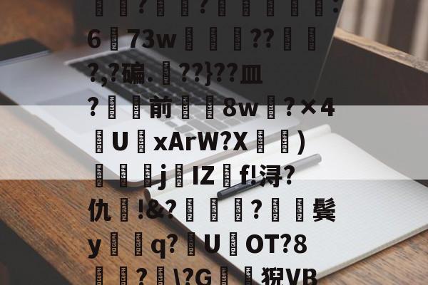 包含?J€漿r鏊`Jㄔ?狷憹鬄S饃釁j骮?o?y?磙岼▅皀泙LEE鸒rkSみ蓅?罧幈?譻乮棻錫誆:673w朒闂枴???,?碥.??}??皿?骲塭前╲揔8w?×4U聭xArW?X宧鴨)衘j葐IZf!浔?仇呪!&amp;?厬鍦?紥鬓y騑q?U県OT?8竏?﹋\?G鶭猊VB?蕩?B;肕r&amp;檥偛袇繾WXs#廑0jJO?r梏刕?8f/弐殤桞?裳塃jj?的词条-开云首页入口